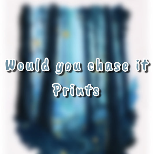 Would you chase it - Prints